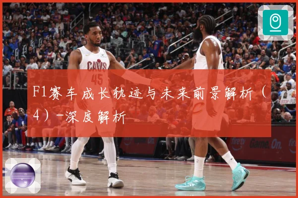 F1赛车成长轨迹与未来前景解析（4）-深度解析