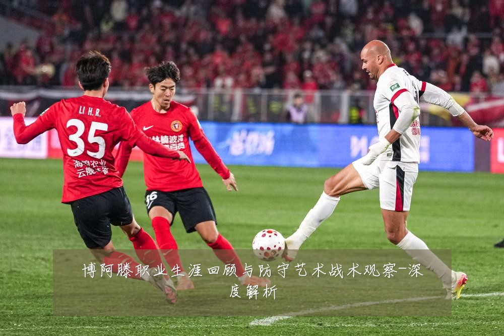 博阿滕职业生涯回顾与防守艺术战术观察-深度解析