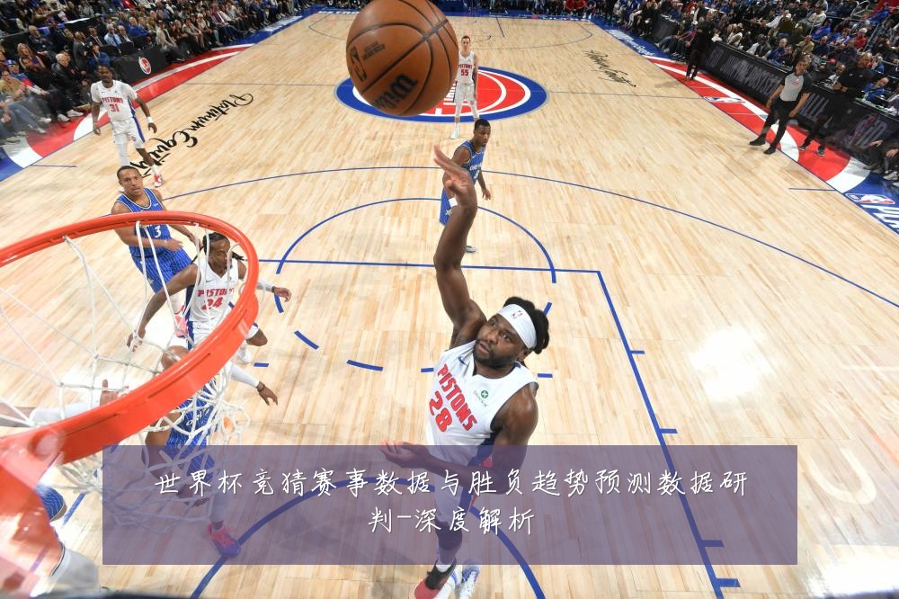 世界杯竞猜赛事数据与胜负趋势预测数据研判-深度解析